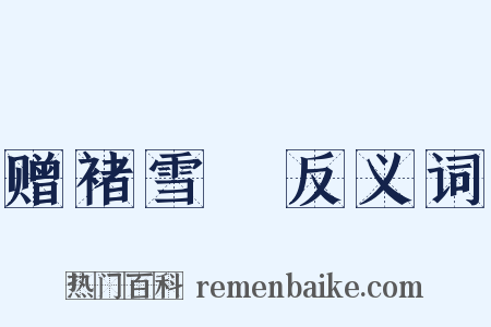 赠褚雪巘反义词是什么意思的图片